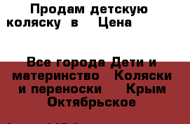 Продам детскую  коляску 3в1 › Цена ­ 14 000 - Все города Дети и материнство » Коляски и переноски   . Крым,Октябрьское